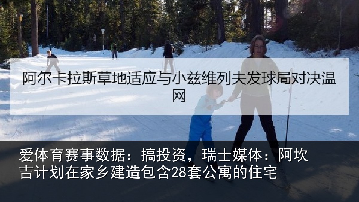 爱体育赛事数据：搞投资，瑞士媒体：阿坎吉计划在家乡建造包含28套公寓的住宅